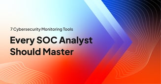 7 Cybersecurity Monitoring Tools Every SOC Analyst Should Master