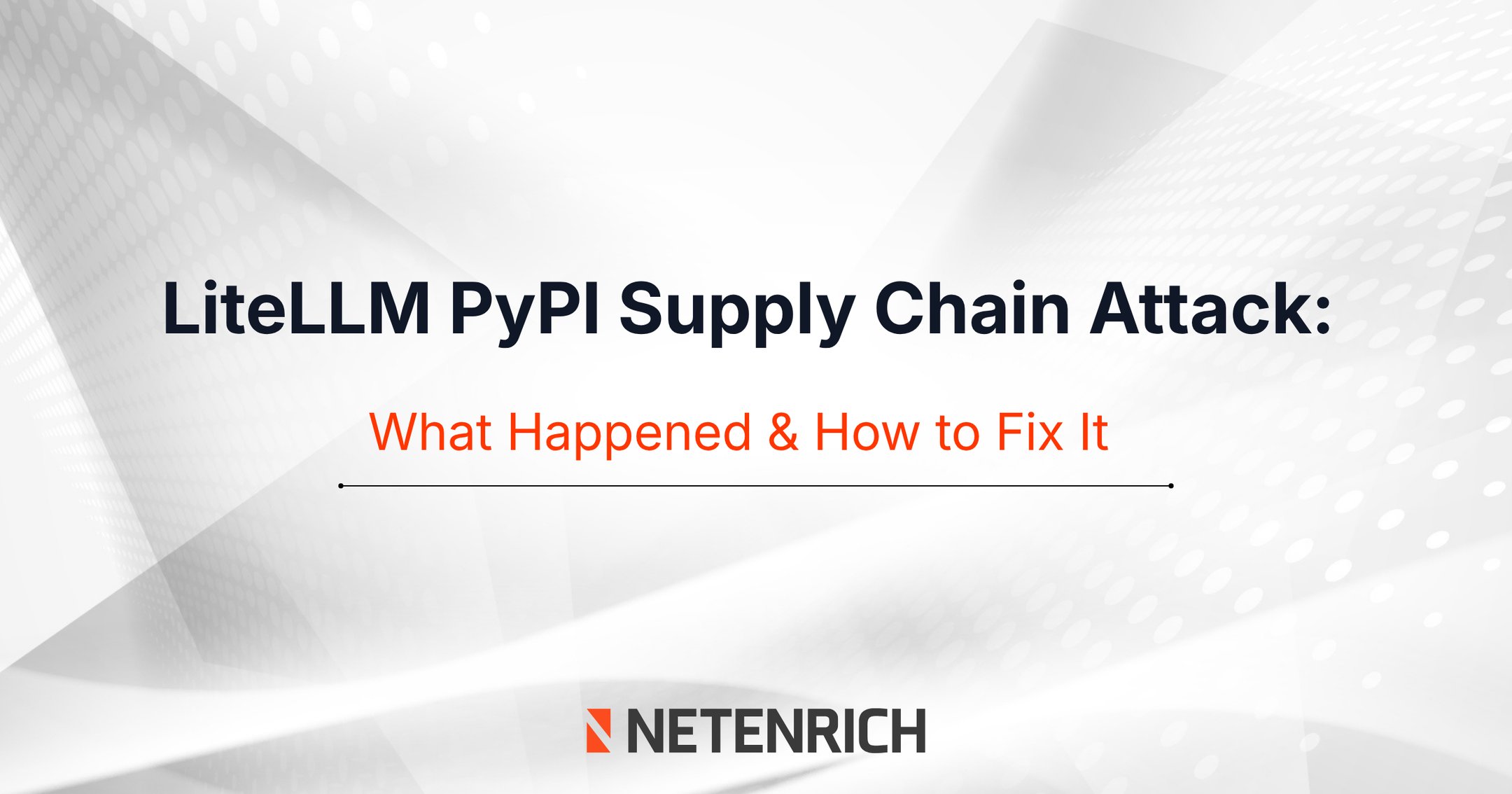LiteLLM PyPI Supply Chain Attack: What Happened & How to Fix It