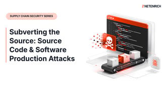 Subverting the Source: Source Code & Software Production Attacks