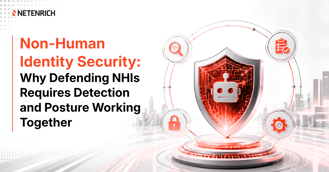 Non-Human Identity Security: Why Defending NHIs Requires Detection and Posture Working Together