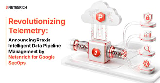 Revolutionizing Telemetry: Announcing Praxis Intelligent Data Pipeline Management by Netenrich for Google SecOps